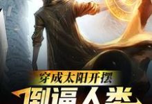 秦墨的小说在哪里看?免费在线阅读穿成太阳开摆,倒逼人类逃离太阳系-经典文学