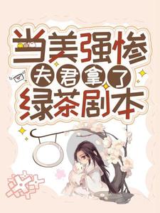 当美强惨夫君拿了绿茶剧本小说的免费电子版在哪里可以下载或阅读？