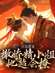 宫廷甜宠：撒娇精小姐她超会撩章节免费在线阅读，裴渡江晚芍完结版
