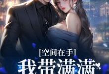 已完结小说《空间在手，我带满满物资穿前世》在线章节阅读-经典文学