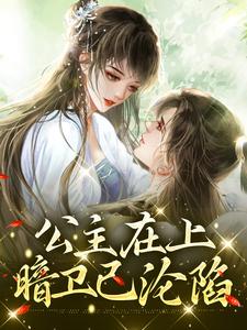 已完结小说《公主在上，暗卫已沦陷》章节在线阅读