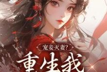 姜浅顾瑾轩的故事在哪本书里?免费阅读宠妾灭妻?重生我夺你狗命!-经典文学