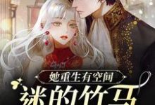 已完结小说《她重生有空间,迷的竹马魂颠倒》章节在线阅读-经典文学