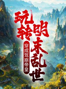 小说《穿成驾崩帝皇，玩转明末乱世》章节免费阅读