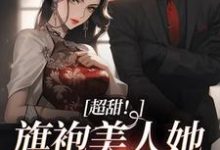 超甜!旗袍美人她被糙汉爆宠小说全文阅读需要付费吗?寻找免费资源-经典文学