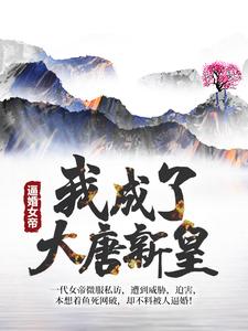 逼婚女帝，我成了大唐新皇小说有没有完结版在线？