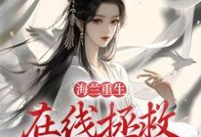 海兰如懿是哪本书的主角?海兰重生,在线拯救懿症患者免费读-经典文学