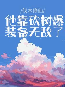 陆尧的小说在哪里看？免费在线阅读伐木修仙：他靠砍树爆装备无敌了