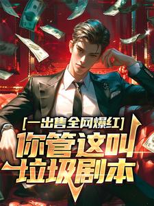小说《一出售全网爆红，你管这叫垃圾剧本》在线章节阅读