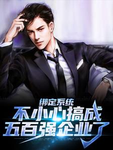 《绑定系统：不小心搞成五百强企业了》全集免费在线阅读（苏文）