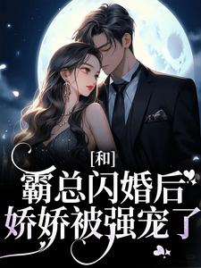和霸总闪婚后，娇娇被强宠了小说有没有完整的免费版本在线阅读？
