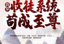 一介凡胎,我靠收徒系统苟成至尊长生杨戬,一介凡胎,我靠收徒系统苟成至尊最新章节-经典文学