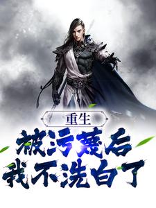 已完结小说《重生：被污蔑后，我不洗白了》在线章节阅读