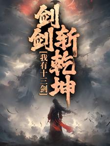 我有十三剑，剑剑斩乾坤小说完结版章节免费阅读