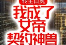 在线寻找转生白虎，我成了女帝契约神兽小说的无删减版本-经典文学