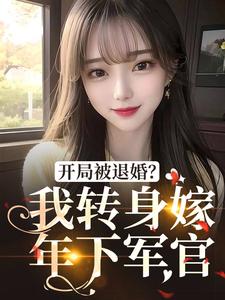 开局被退婚？我转身嫁年下军官小说阅读，开局被退婚？我转身嫁年下军官完结版