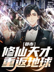 完结版《都市：修仙天才重返地球》章节阅读