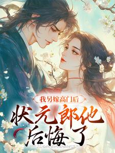 小说《我另嫁高门后，状元郎他后悔了》章节阅读