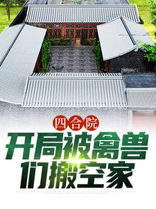 小说《四合院：开局被禽兽们搬空家》在线章节阅读