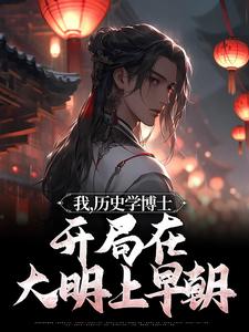 免费阅读林豪朱元璋为主角的小说，我，历史学博士，开局在大明上早朝在线看