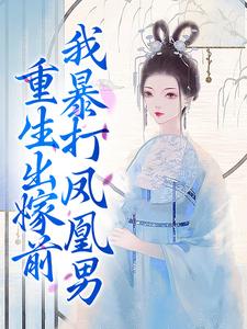 完结版《重生出嫁前，我暴打凤凰男》在线免费阅读