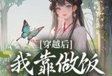 穿越后,我靠做饭发家致富小说的最新章节在哪里更新?免费追踪阅读-经典文学