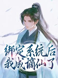 绑定系统后，我成谪仙了这本小说怎么样？免费在线阅读试试