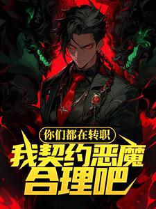你们都在转职，我契约恶魔合理吧小说全文哪里可以免费看？