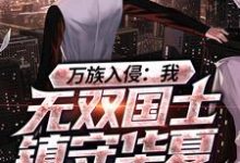 万族入侵：我，无双国士镇守华夏李策小说在线章节目录阅读最新章节-经典文学