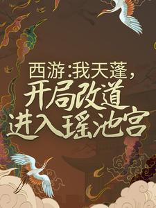 西游：我天蓬，开局改道进入瑶池宫杜晨天蓬元帅小说免费阅读