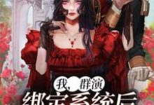 我，群演，绑定系统后爆红娱乐圈了小说有没有完整的免费版本在线阅读？-经典文学
