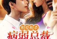 完结版《相爱相杀：病弱总裁宠溺小白花》章节阅读-经典文学
