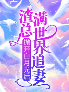 男女主人公傅知野叶迟迟小说抛弃白月光后，渣总满世界追妻章节免费阅读