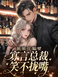 娇娇住隔壁，寡言总裁笑不拢嘴小说有没有完结版在线？