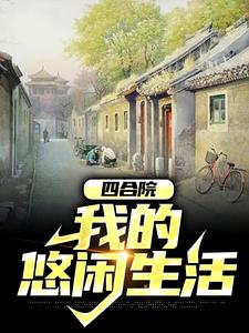 四合院：我的悠闲生活主角林天小说完结版章节在线阅读