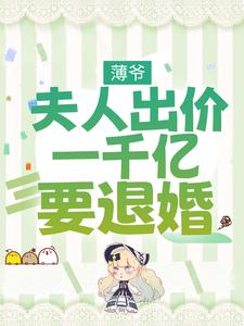 薄爷，夫人出价一千亿要退婚小说的最新章节在哪里更新？免费追踪阅读