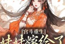 宫斗重生:妹妹嫁给了穷书生小说最新更新在哪里?免费在线看-经典文学