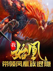 小说《我，始凰，带领凤凰族退隐》章节免费阅读