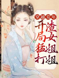 免费看穿越荒年：开局猛打渣女姐姐小说的网站有哪些？