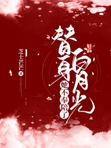 替身白月光她不奉陪了小说最新更新在哪里？免费在线看