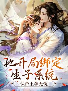 她开局绑定生子系统，保帝王孕无忧小说完结了吗？在哪里可以免费读到？