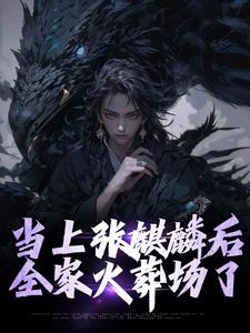 当上张麒麟后，全家火葬场了小说的无弹窗阅读体验，寻找免费阅读网站