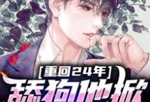 完结版《重回24年,舔狗他掀桌不干了》免费阅读-经典文学