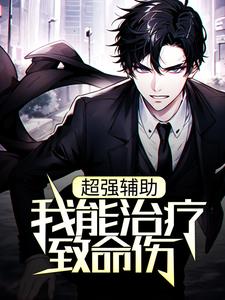 超强辅助：我能治疗致命伤小说的免费阅读版本在哪里可以找到？