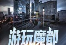 已完结小说《游玩魔都：被人发现我是长生老祖》在线章节阅读-经典文学