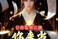 让你监察江湖，你来当武林盟主？凌风凌满山，让你监察江湖，你来当武林盟主？章节在线阅读-经典文学