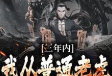 三年内，我从普通老虎成为妖尊小说，三年内，我从普通老虎成为妖尊章节在线阅读-经典文学