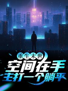 重生末世：空间在手，主打一个躺平小说无弹窗阅读的网站推荐