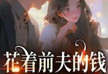 花着前夫的钱，养了一屋男模桑酒鹤砚礼小说大结局免费试读-经典文学