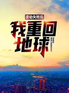 完结版《渡劫失败后，我重回地球》章节阅读
